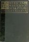 [Gutenberg 59700] • American Masters of Sculpture / Being Brief Appreciations of Some American Sculptors and of Some Phases of Sculpture in America